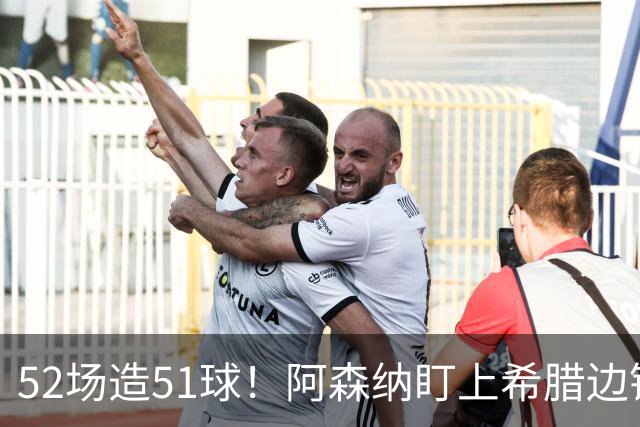 52场造51球！阿森纳盯上希腊边锋，3500万英镑或创比甲纪录